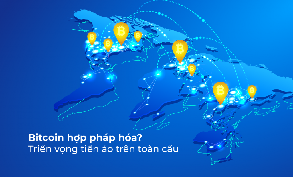 Bitcoin hợp pháp hóa? Triển Vọng Tiền Ảo Trên Toàn Cầu