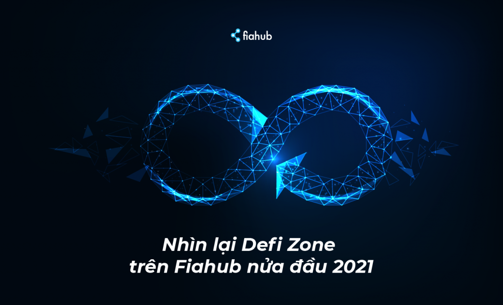 Nhìn lại Defi Zone trên Fiahub nửa đầu 2021 defi zon nửa năm 2021 trên fiahub