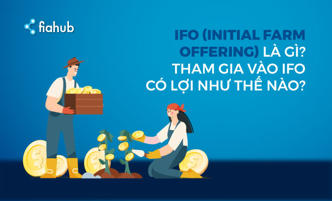 IFO (Initial Farm Offering) là gì? Tham gia vào IFO có lợi như thế nào? Initial Farming Offering