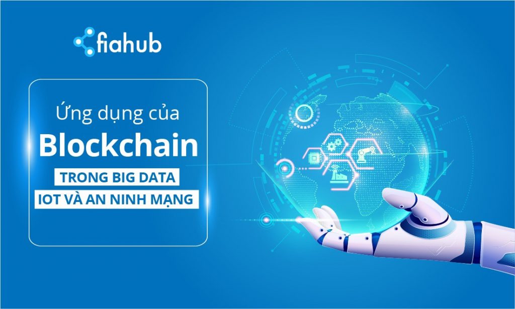 Ứng dụng của Blockchain trong Big Data, IoT và an ninh mạng Blockchain, IoT, Big Data