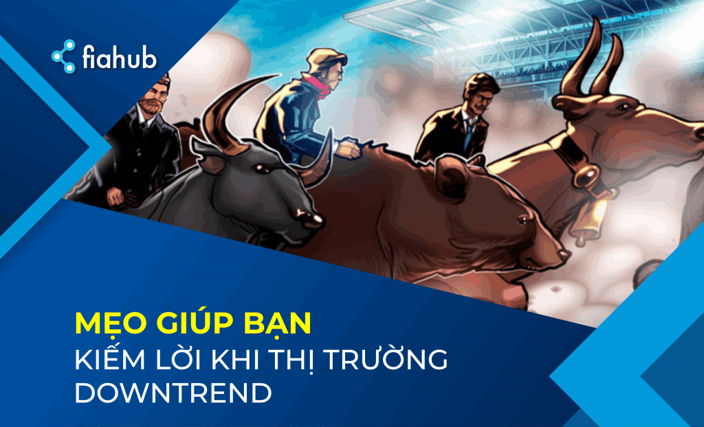 Mách bạn 3 cách có thể kiếm lời khi thị trường downtrend