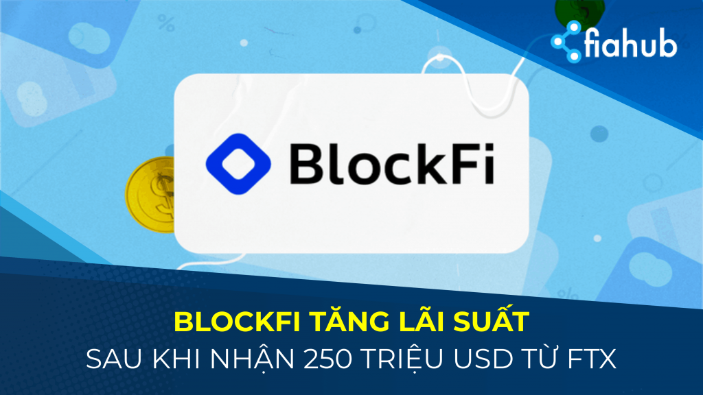 BlockFi tăng lãi suất sau khi nhận khoản vay 250 triệu USD từ FTX
