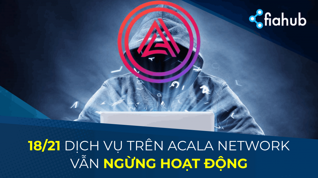 18/21 dịch vụ của Acala network vẫn ngừng hoạt động sau khi bị tấn công