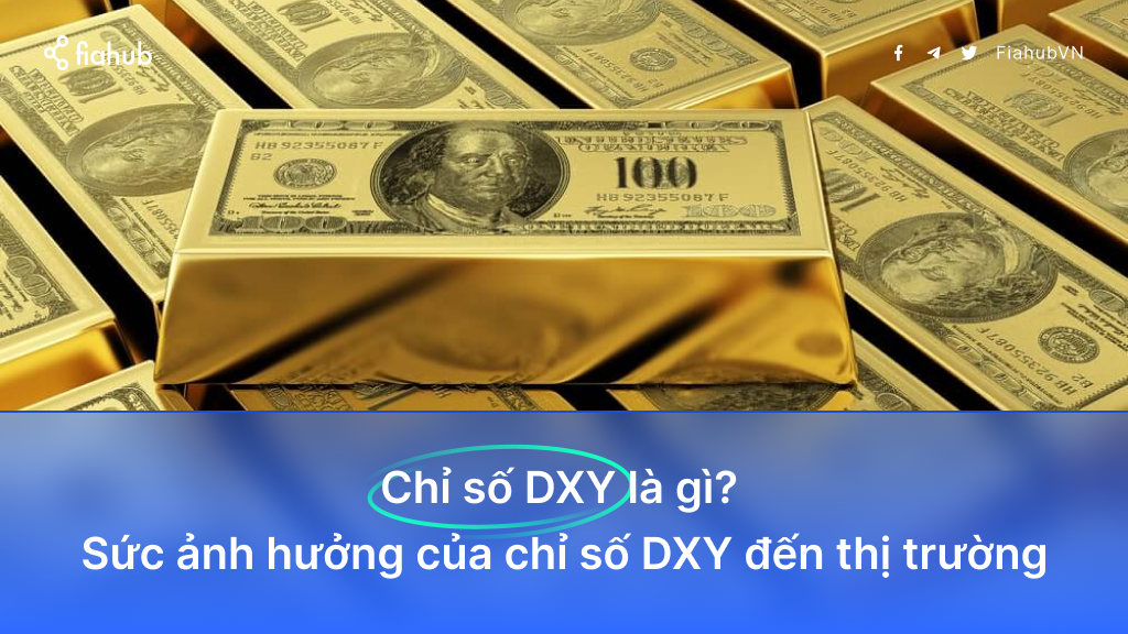 Chỉ số DXY là gì? Sức ảnh hưởng của chỉ số DXY đến thị trường